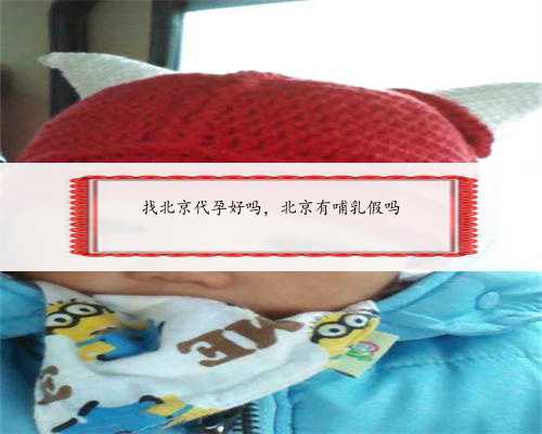 找北京代孕好吗，北京有哺乳假吗